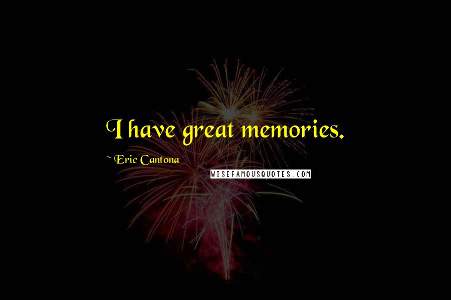 Eric Cantona Quotes: I have great memories.