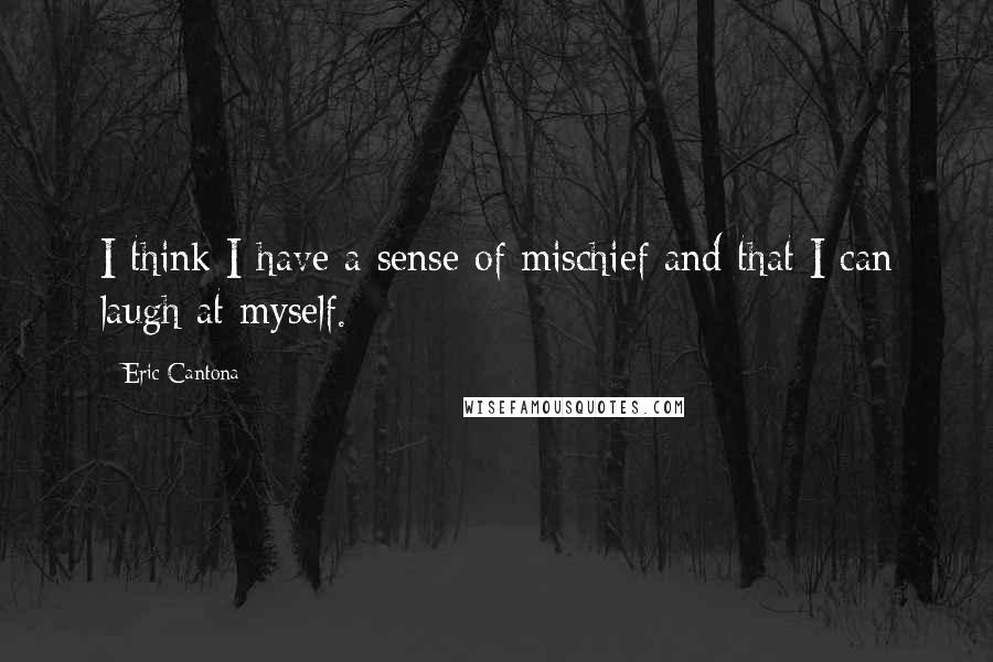 Eric Cantona Quotes: I think I have a sense of mischief and that I can laugh at myself.