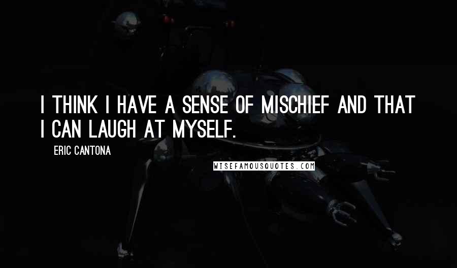 Eric Cantona Quotes: I think I have a sense of mischief and that I can laugh at myself.