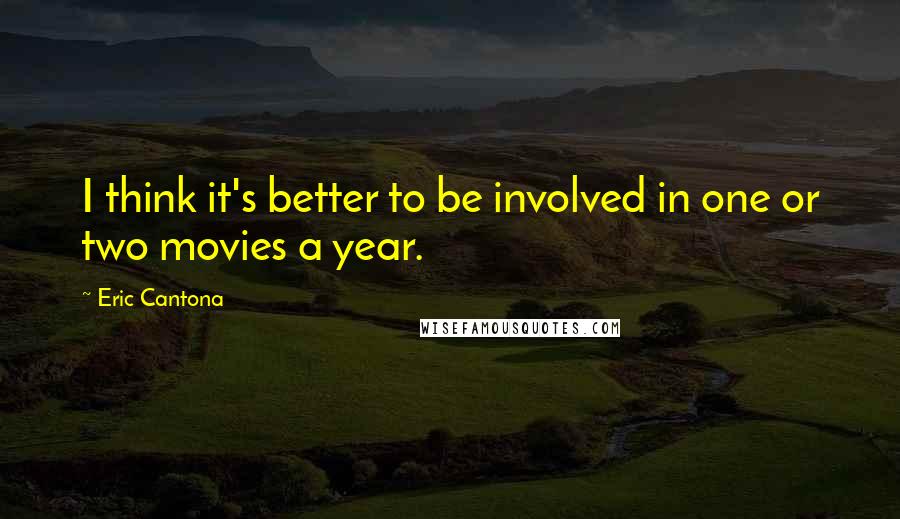 Eric Cantona Quotes: I think it's better to be involved in one or two movies a year.