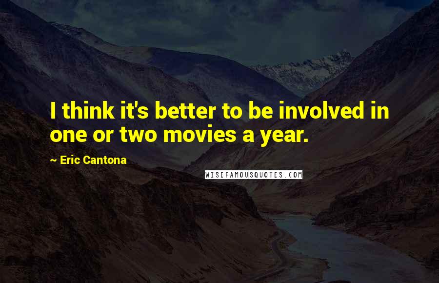 Eric Cantona Quotes: I think it's better to be involved in one or two movies a year.