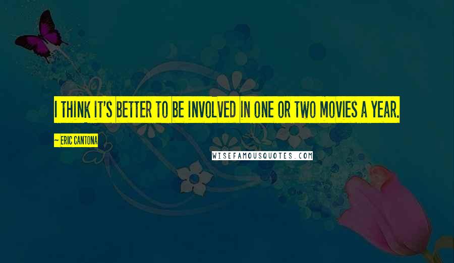 Eric Cantona Quotes: I think it's better to be involved in one or two movies a year.