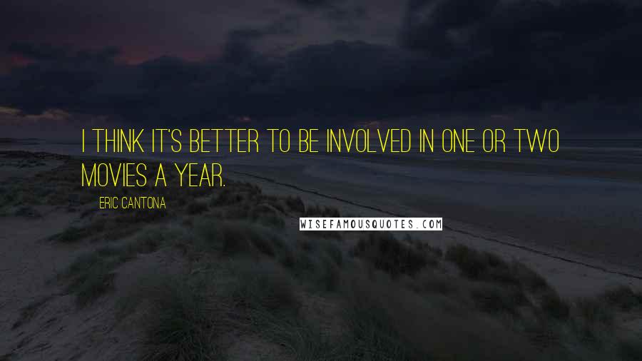 Eric Cantona Quotes: I think it's better to be involved in one or two movies a year.