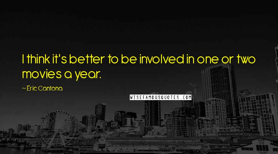 Eric Cantona Quotes: I think it's better to be involved in one or two movies a year.