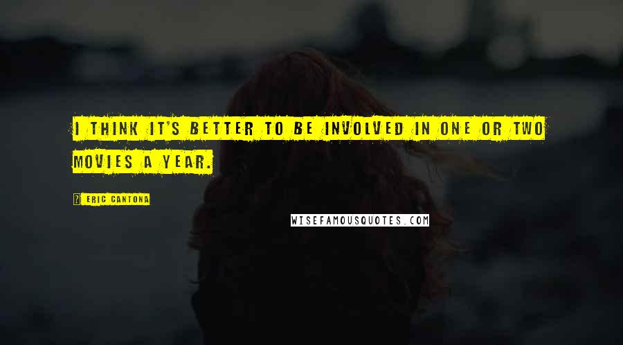 Eric Cantona Quotes: I think it's better to be involved in one or two movies a year.