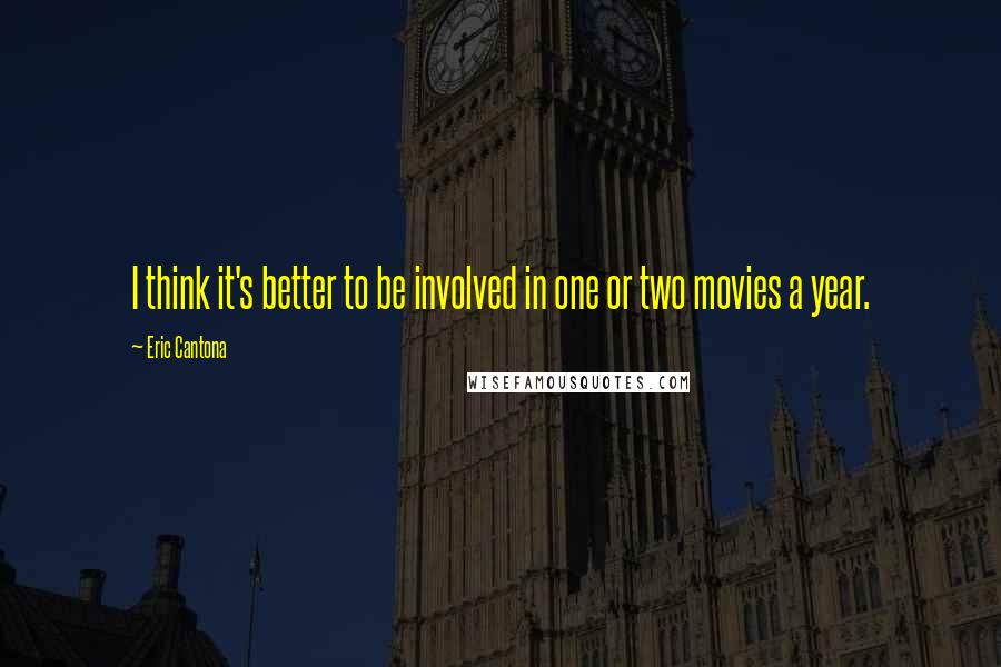 Eric Cantona Quotes: I think it's better to be involved in one or two movies a year.