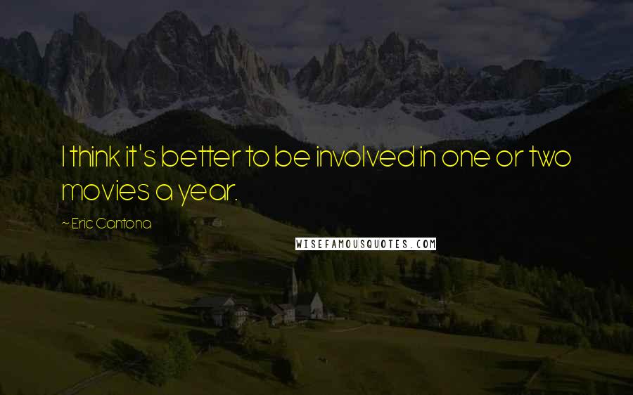 Eric Cantona Quotes: I think it's better to be involved in one or two movies a year.