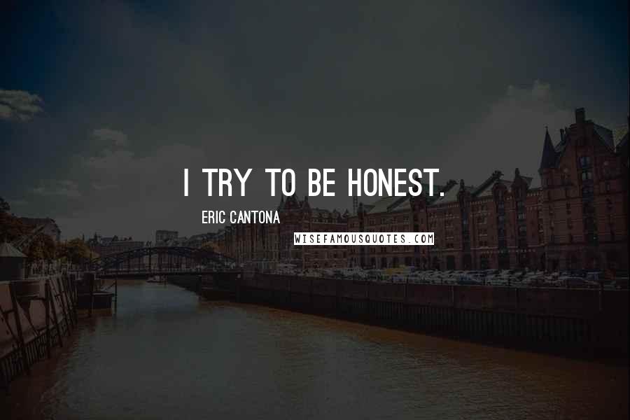 Eric Cantona Quotes: I try to be honest.