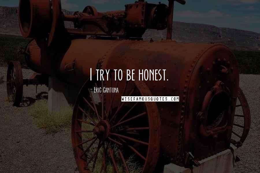 Eric Cantona Quotes: I try to be honest.