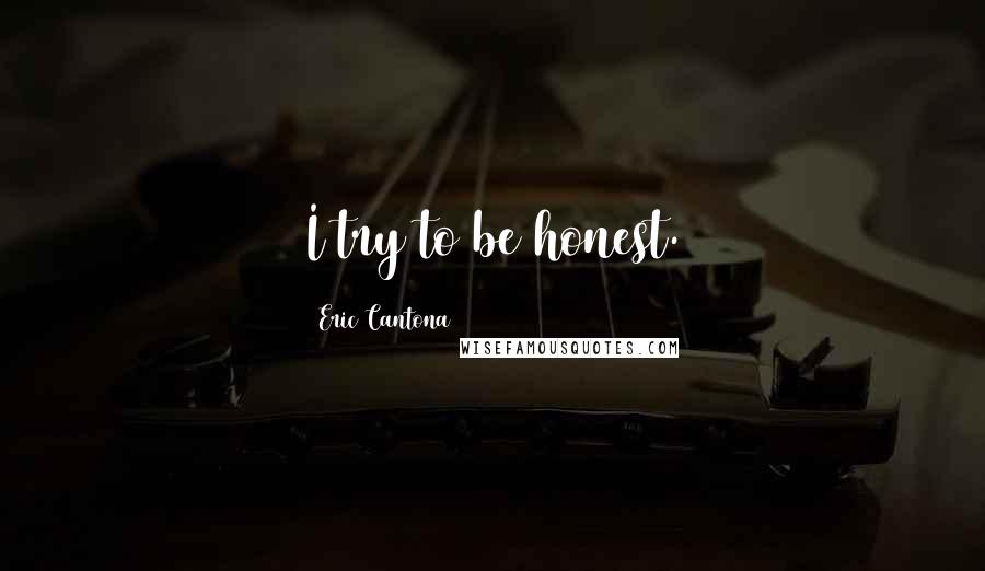 Eric Cantona Quotes: I try to be honest.