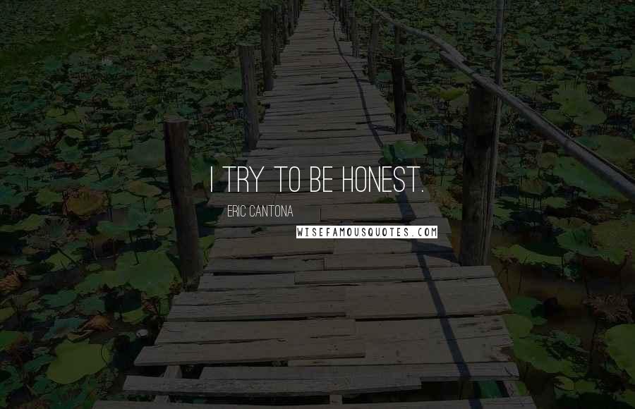 Eric Cantona Quotes: I try to be honest.