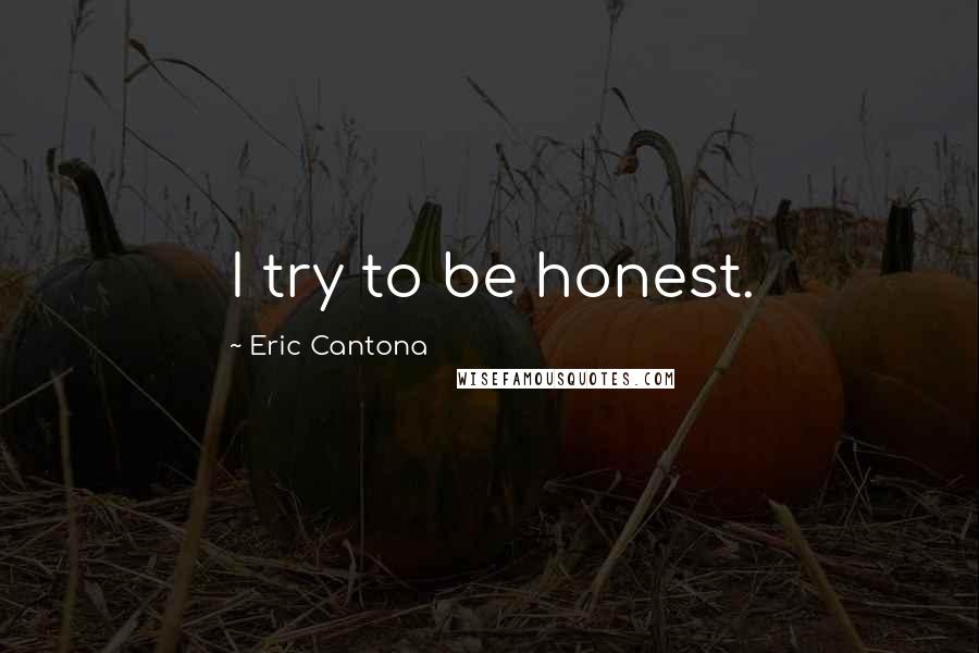 Eric Cantona Quotes: I try to be honest.