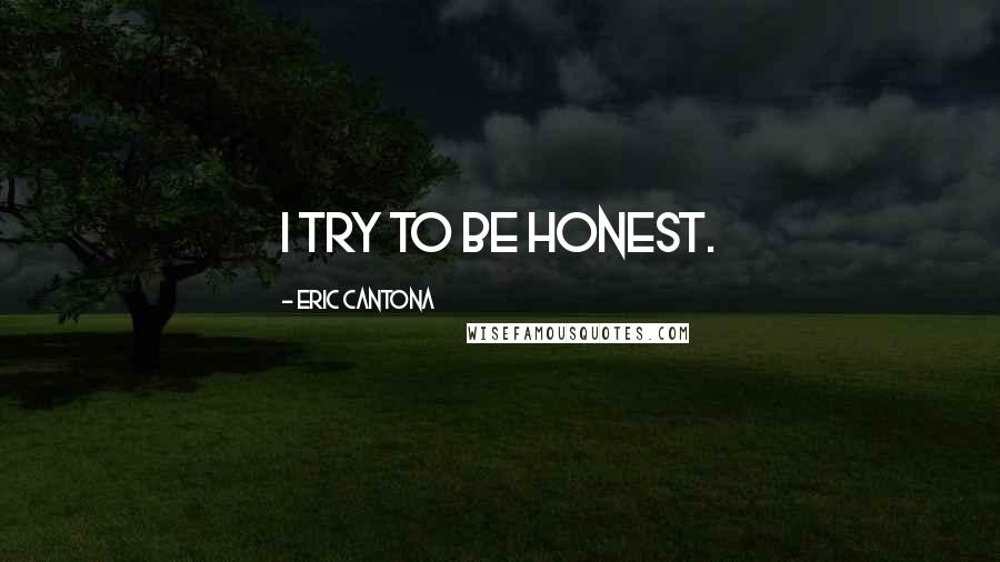 Eric Cantona Quotes: I try to be honest.