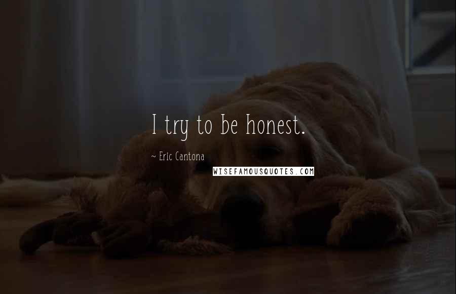 Eric Cantona Quotes: I try to be honest.