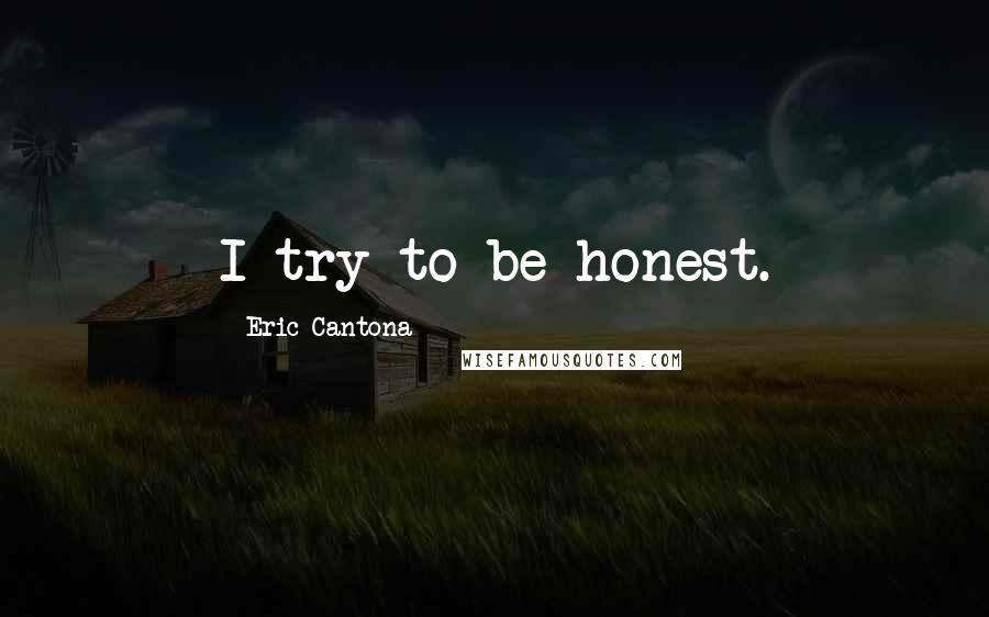 Eric Cantona Quotes: I try to be honest.