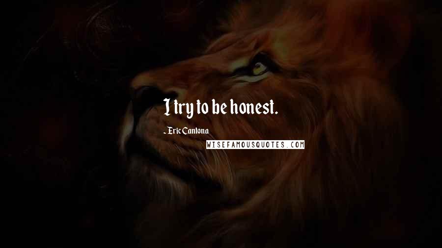 Eric Cantona Quotes: I try to be honest.