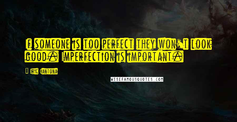 Eric Cantona Quotes: If someone is too perfect they won't look good. Imperfection is important.