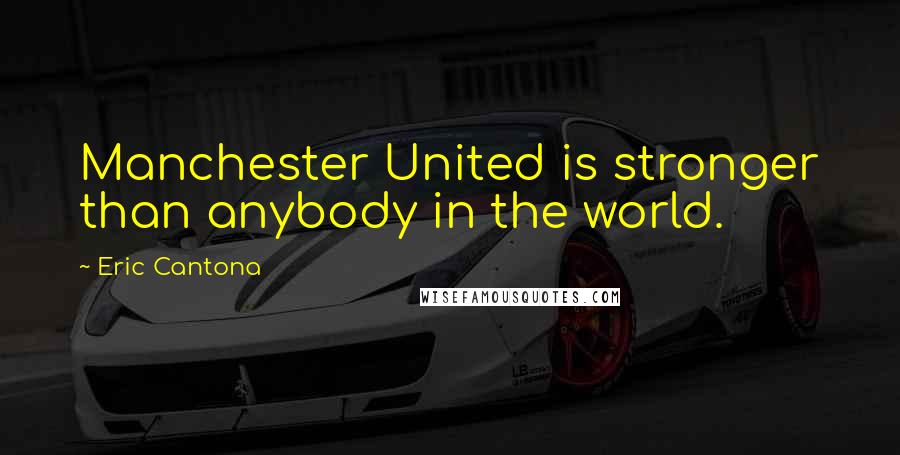 Eric Cantona Quotes: Manchester United is stronger than anybody in the world.