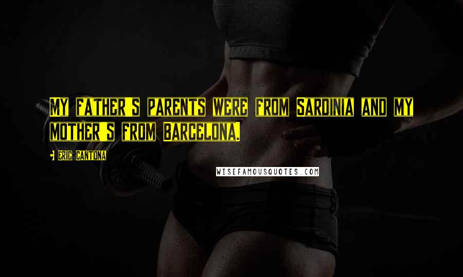 Eric Cantona Quotes: My father's parents were from Sardinia and my mother's from Barcelona.