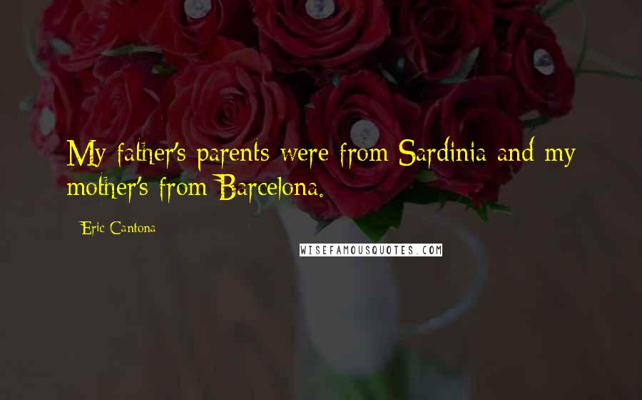 Eric Cantona Quotes: My father's parents were from Sardinia and my mother's from Barcelona.