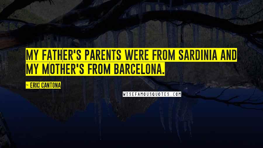 Eric Cantona Quotes: My father's parents were from Sardinia and my mother's from Barcelona.