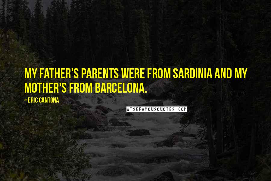 Eric Cantona Quotes: My father's parents were from Sardinia and my mother's from Barcelona.