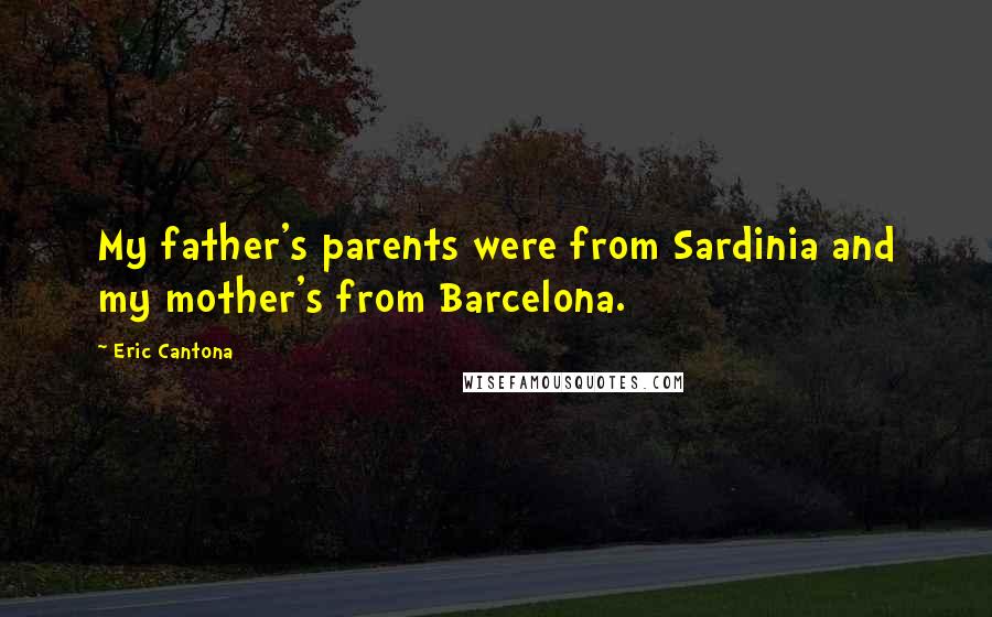 Eric Cantona Quotes: My father's parents were from Sardinia and my mother's from Barcelona.