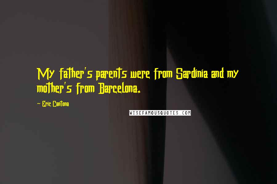 Eric Cantona Quotes: My father's parents were from Sardinia and my mother's from Barcelona.