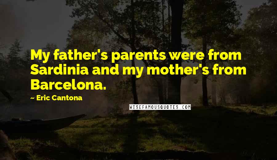 Eric Cantona Quotes: My father's parents were from Sardinia and my mother's from Barcelona.