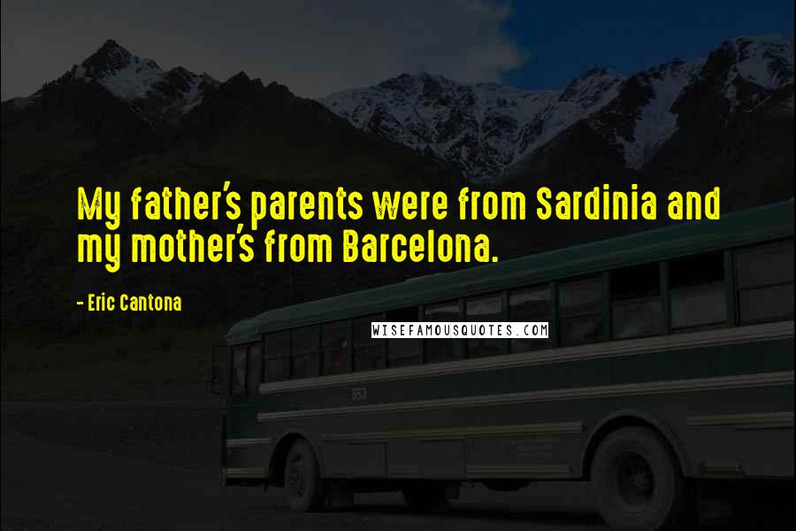 Eric Cantona Quotes: My father's parents were from Sardinia and my mother's from Barcelona.