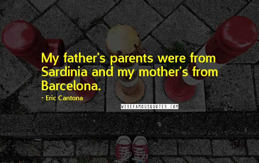 Eric Cantona Quotes: My father's parents were from Sardinia and my mother's from Barcelona.