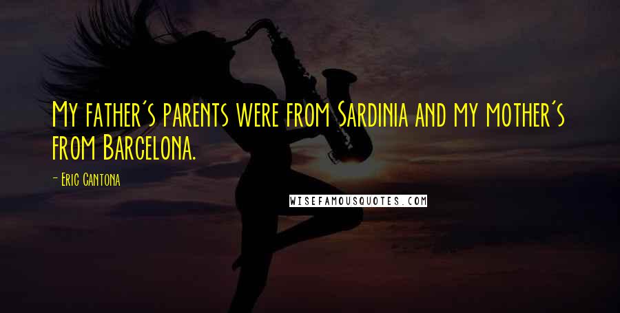 Eric Cantona Quotes: My father's parents were from Sardinia and my mother's from Barcelona.