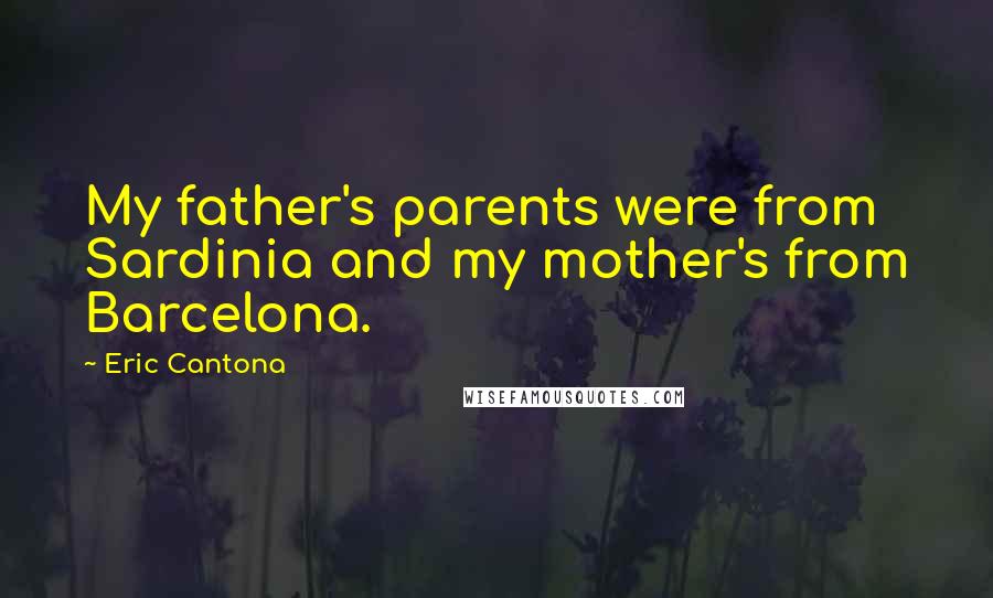 Eric Cantona Quotes: My father's parents were from Sardinia and my mother's from Barcelona.