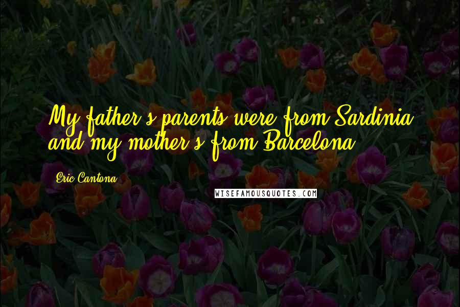 Eric Cantona Quotes: My father's parents were from Sardinia and my mother's from Barcelona.