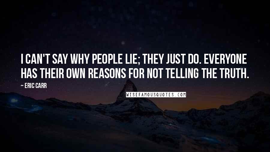 Eric Carr Quotes: I can't say why people lie; they just do. Everyone has their own reasons for not telling the truth.