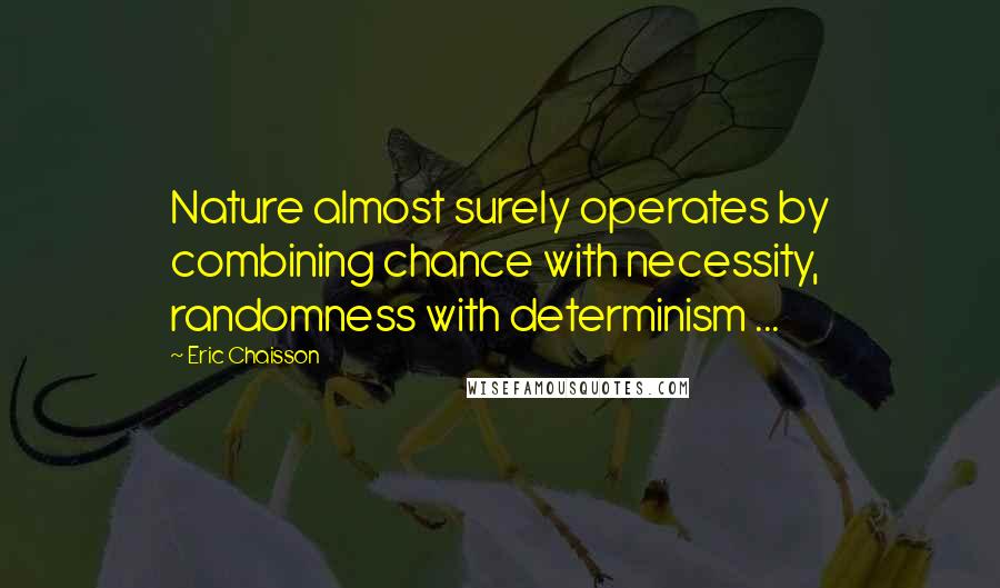 Eric Chaisson Quotes: Nature almost surely operates by combining chance with necessity, randomness with determinism ...