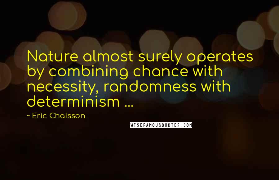 Eric Chaisson Quotes: Nature almost surely operates by combining chance with necessity, randomness with determinism ...