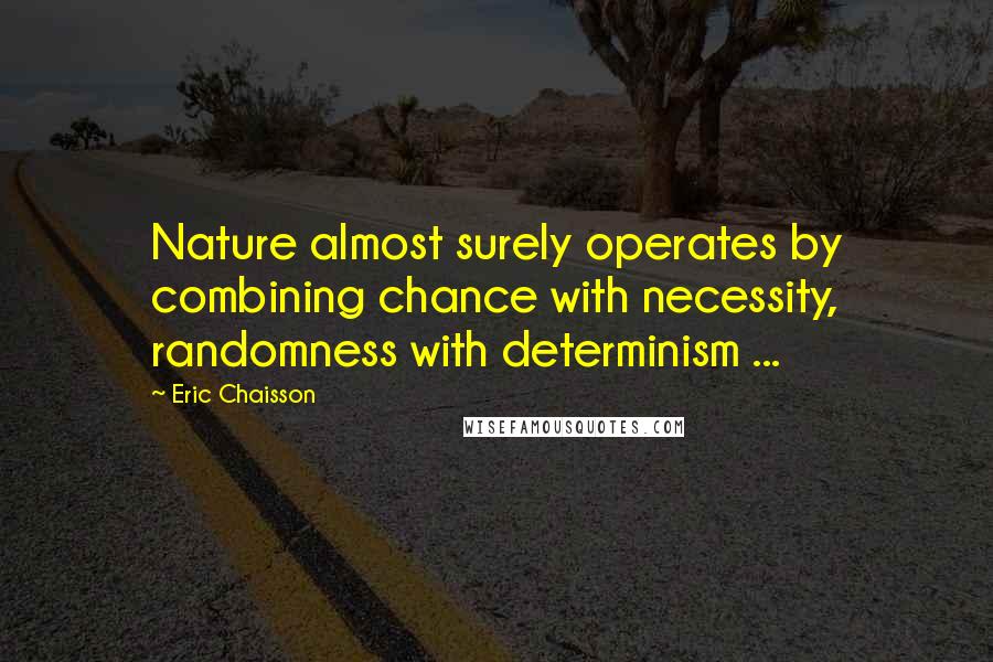 Eric Chaisson Quotes: Nature almost surely operates by combining chance with necessity, randomness with determinism ...