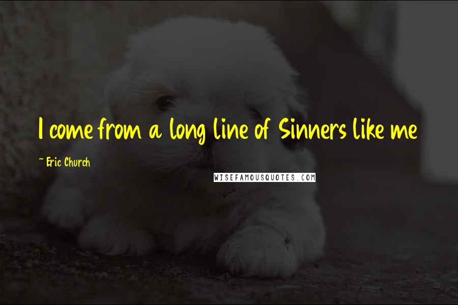 Eric Church Quotes: I come from a long line of Sinners like me