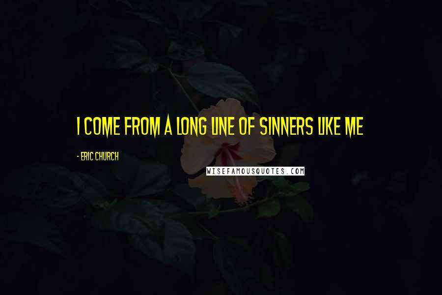 Eric Church Quotes: I come from a long line of Sinners like me