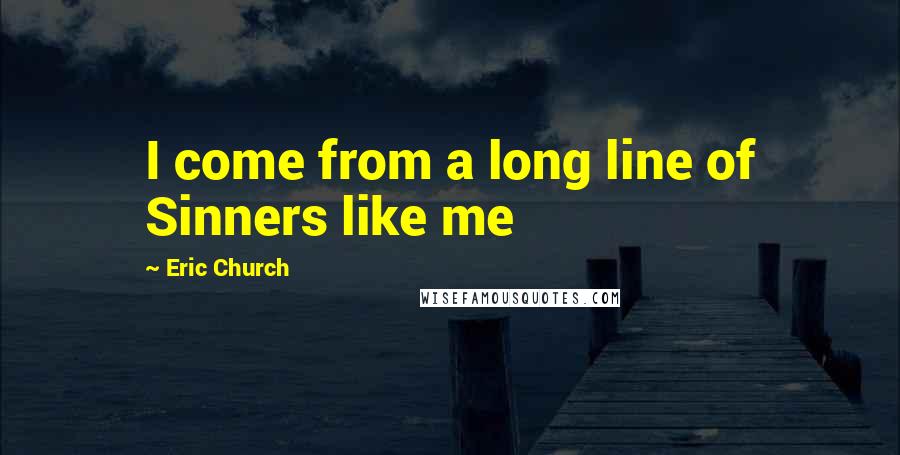 Eric Church Quotes: I come from a long line of Sinners like me