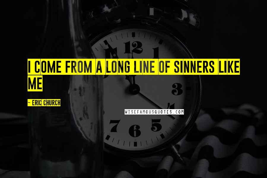 Eric Church Quotes: I come from a long line of Sinners like me