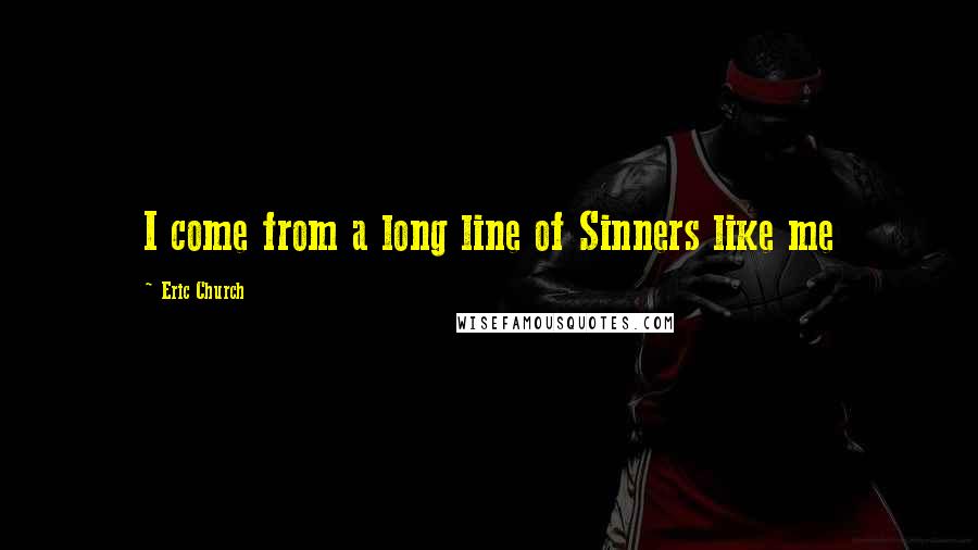 Eric Church Quotes: I come from a long line of Sinners like me