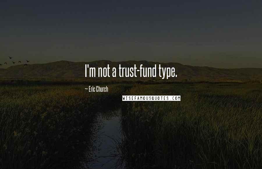 Eric Church Quotes: I'm not a trust-fund type.