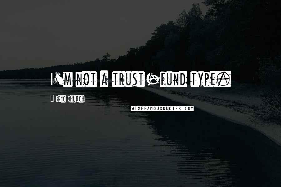 Eric Church Quotes: I'm not a trust-fund type.