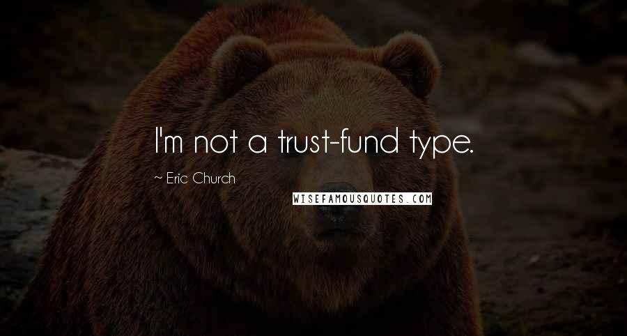 Eric Church Quotes: I'm not a trust-fund type.