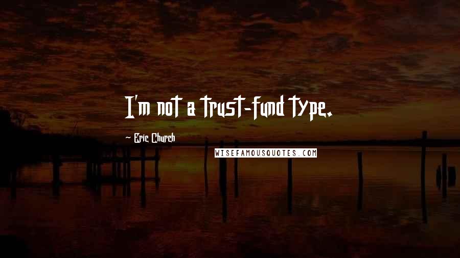 Eric Church Quotes: I'm not a trust-fund type.