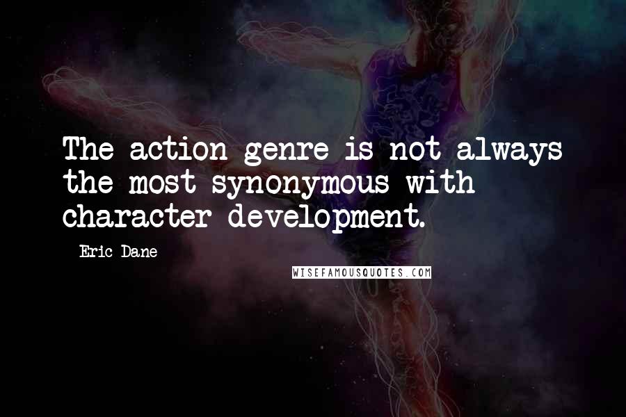 Eric Dane Quotes: The action genre is not always the most synonymous with character development.