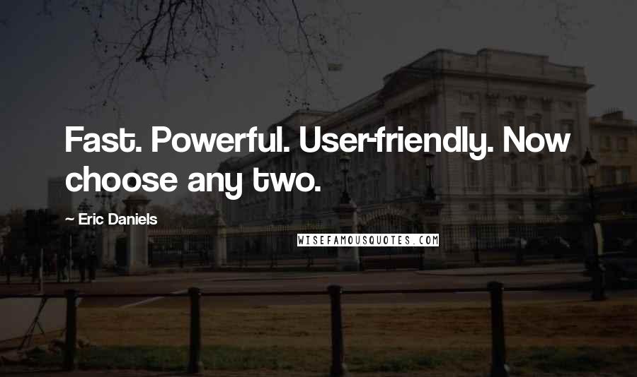 Eric Daniels Quotes: Fast. Powerful. User-friendly. Now choose any two.