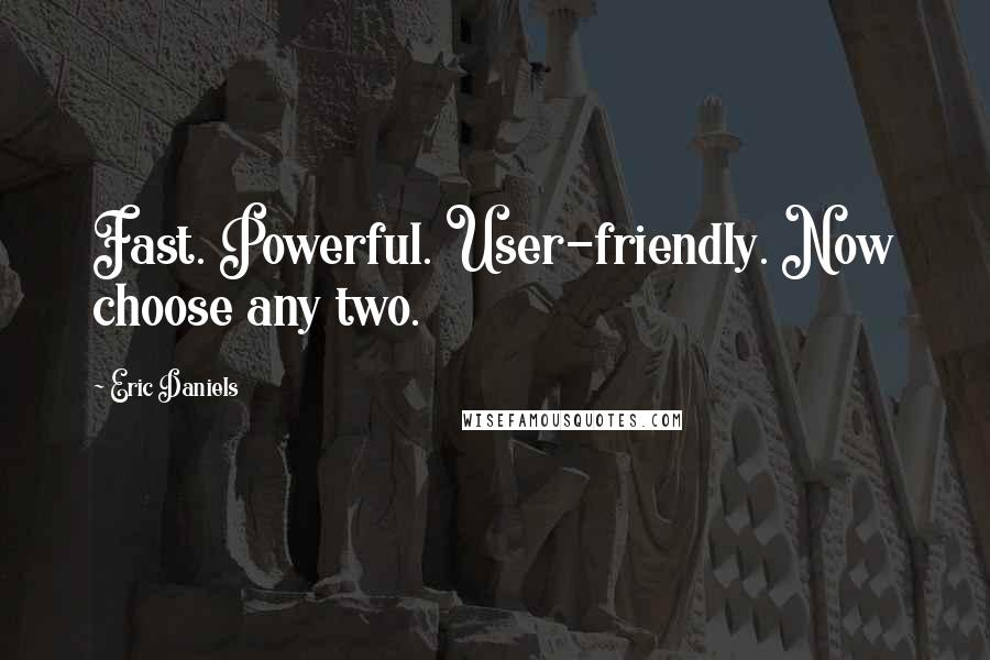 Eric Daniels Quotes: Fast. Powerful. User-friendly. Now choose any two.